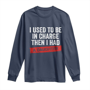 I Used To Be In Charge Then I Had A Daughter Long Sleeve Shirt Funny Girl Dad Fathers Day