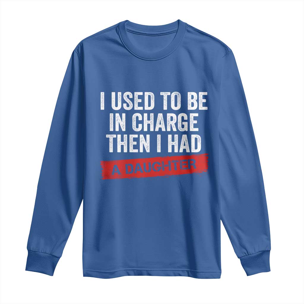 I Used To Be In Charge Then I Had A Daughter Long Sleeve Shirt Funny Girl Dad Fathers Day