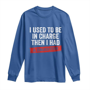 I Used To Be In Charge Then I Had A Daughter Long Sleeve Shirt Funny Girl Dad Fathers Day