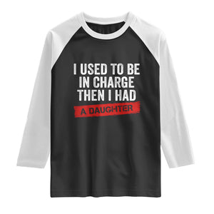 I Used To Be In Charge Then I Had A Daughter Raglan Shirt Funny Girl Dad Fathers Day TS11 Black White Print Your Wear