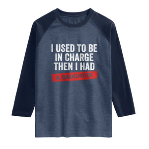 I Used To Be In Charge Then I Had A Daughter Raglan Shirt Funny Girl Dad Fathers Day TS11 Heather Denim Navy Print Your Wear