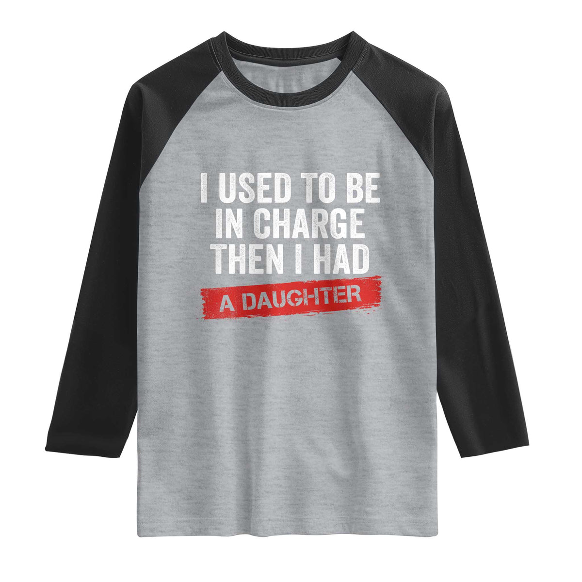 I Used To Be In Charge Then I Had A Daughter Raglan Shirt Funny Girl Dad Fathers Day TS11 Heather Gray Black Print Your Wear