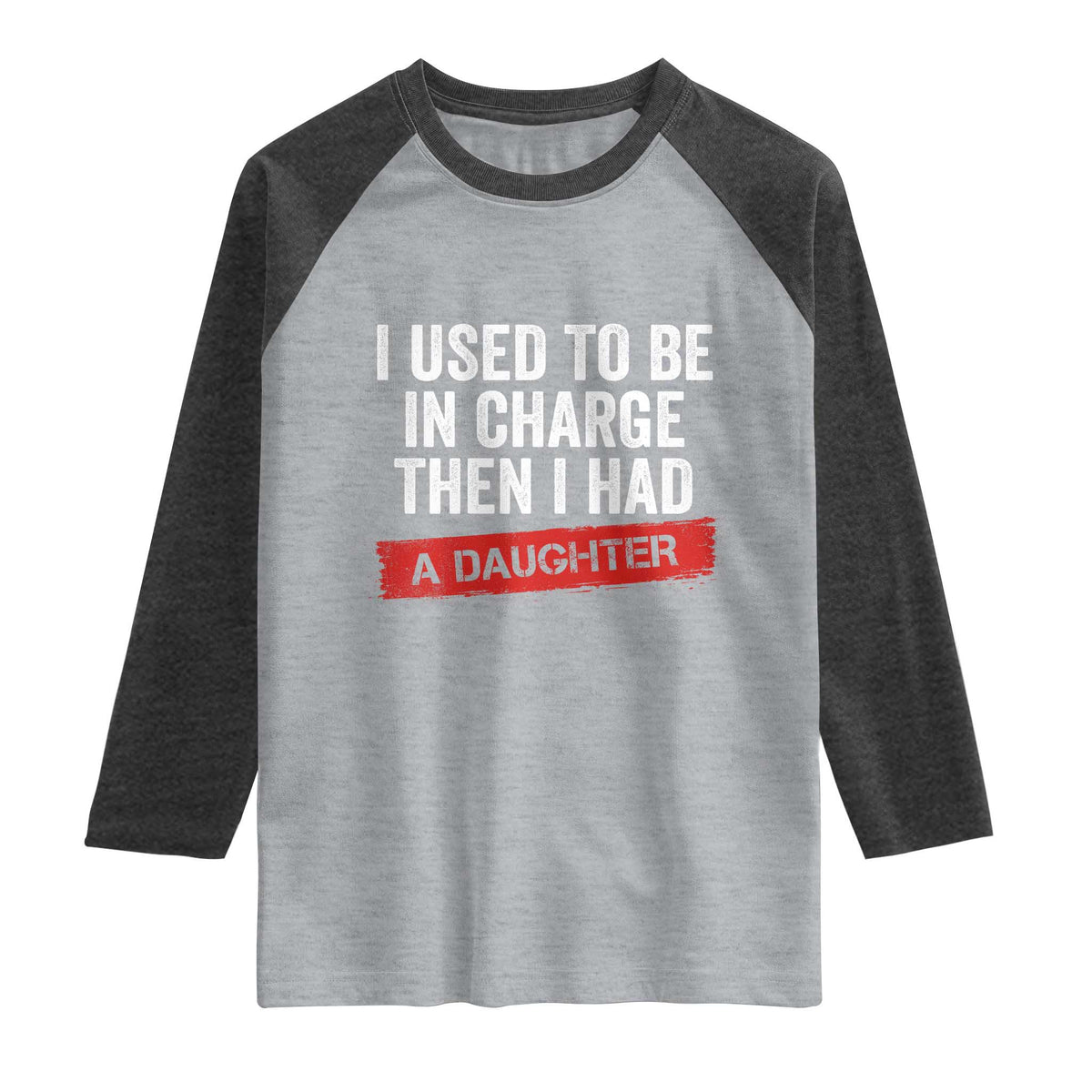 I Used To Be In Charge Then I Had A Daughter Raglan Shirt Funny Girl Dad Fathers Day TS11 Heather Gray Heather Charcoal Print Your Wear