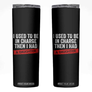 I Used To Be In Charge Then I Had A Daughter Skinny Tumbler Funny Girl Dad Fathers Day TS11 Black Print Your Wear