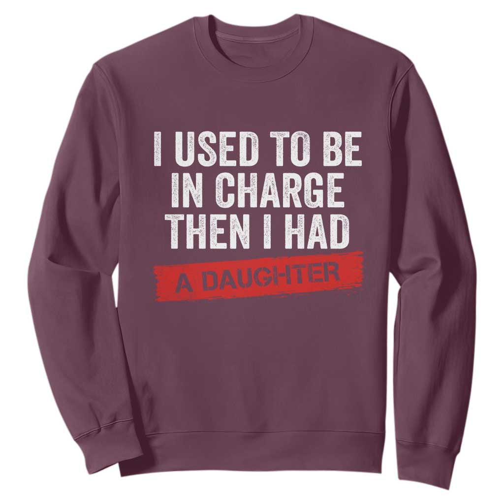 I Used To Be In Charge Then I Had A Daughter Sweatshirt Funny Girl Dad Fathers Day TS11 Maroon Print Your Wear