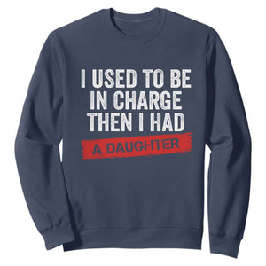I Used To Be In Charge Then I Had A Daughter Sweatshirt Funny Girl Dad Fathers Day TS11 Navy Print Your Wear