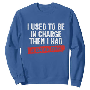 I Used To Be In Charge Then I Had A Daughter Sweatshirt Funny Girl Dad Fathers Day TS11 Royal Blue Print Your Wear