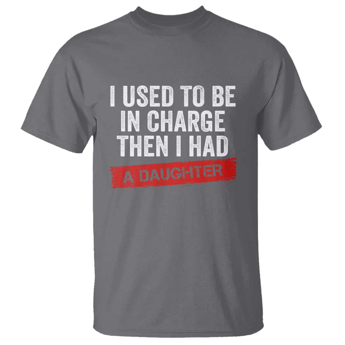 I Used To Be In Charge Then I Had A Daughter T Shirt Funny Girl Dad Fathers Day