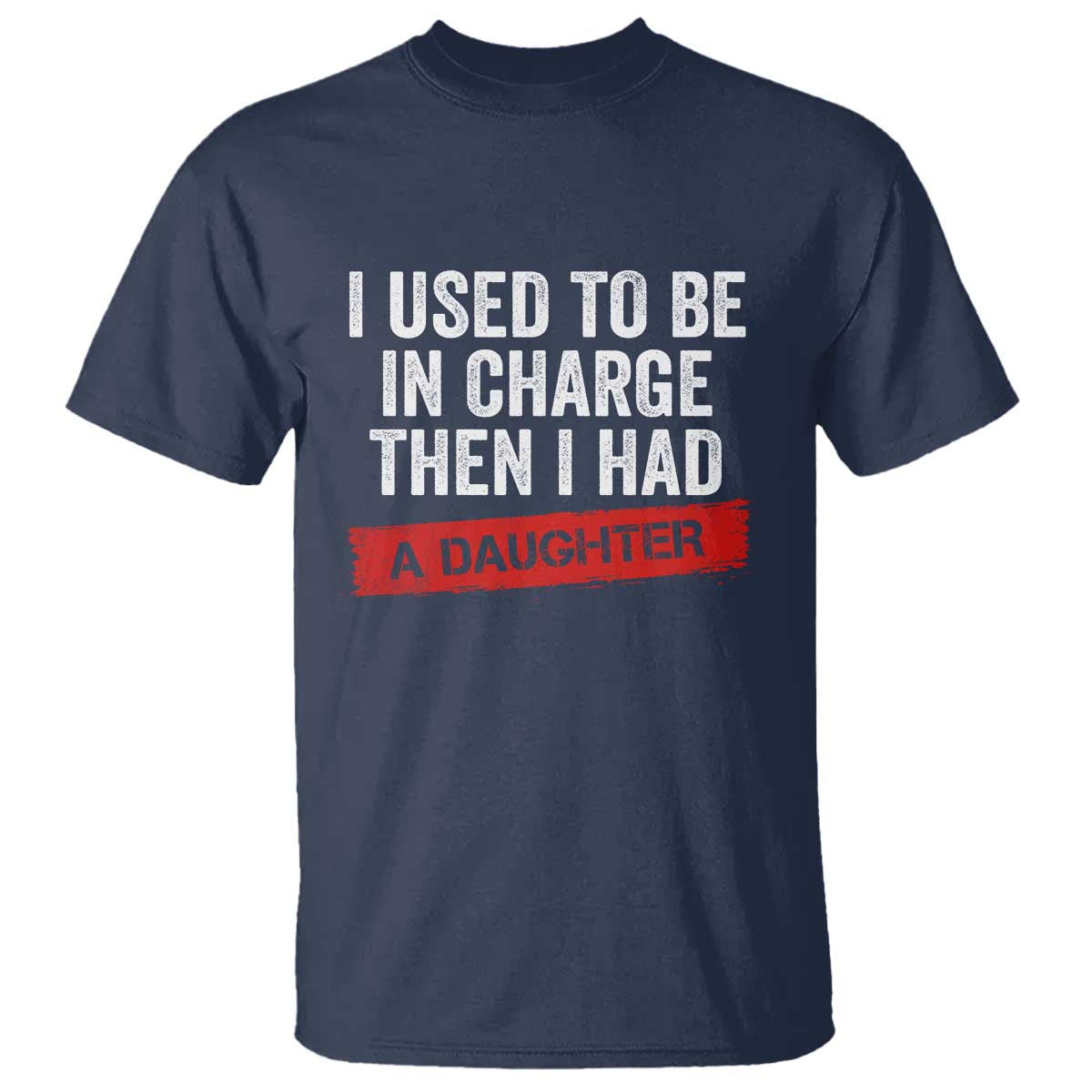 I Used To Be In Charge Then I Had A Daughter T Shirt Funny Girl Dad Fathers Day