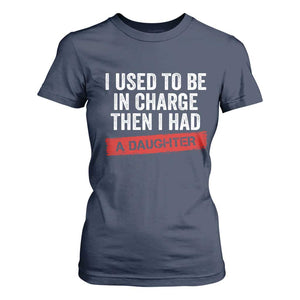 I Used To Be In Charge Then I Had A Daughter T Shirt For Women Funny Girl Dad Fathers Day TS11 Navy Print Your Wear