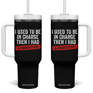 I Used To Be In Charge Then I Had A Daughter Tumbler With Handle Funny Girl Dad Fathers Day TS11 One Size: 40 oz Black Print Your Wear
