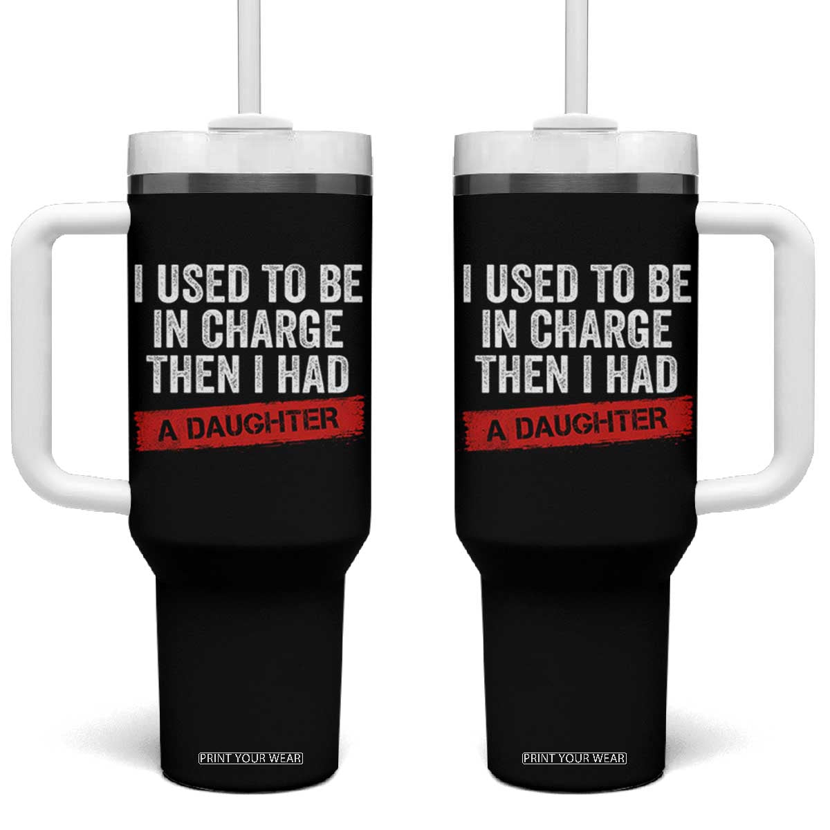 I Used To Be In Charge Then I Had A Daughter Tumbler With Handle Funny Girl Dad Fathers Day TS11 One Size: 40 oz Black Print Your Wear