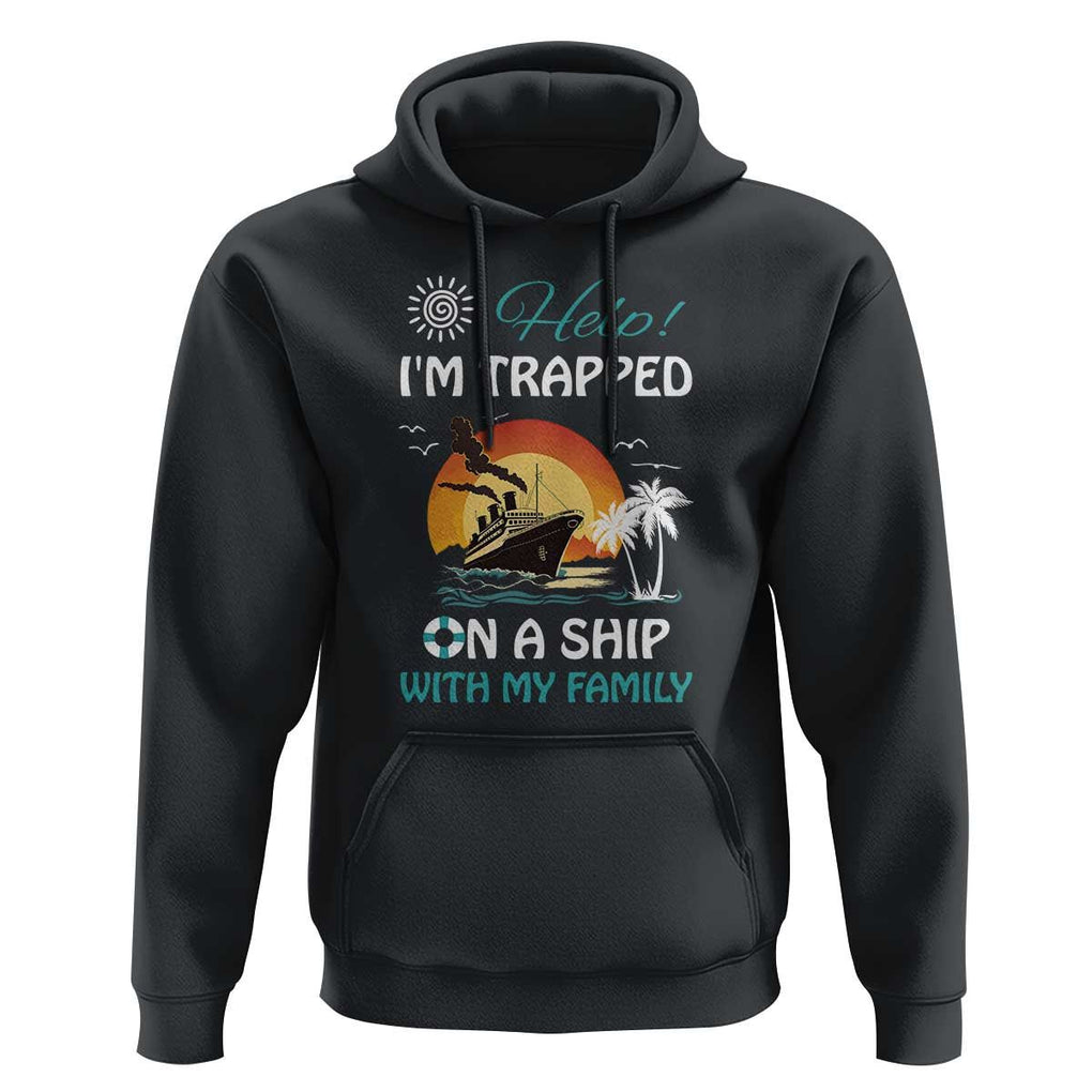 Funny Cruise Trip Hoodie Help I'm Trapped On A Ship With My Family Summer Vacation TS11 Black Print Your Wear