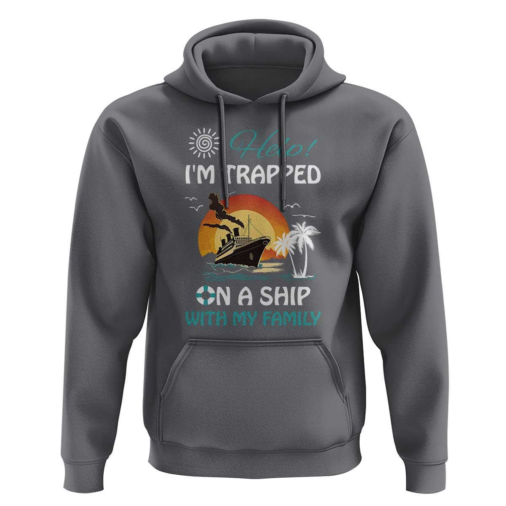 Funny Cruise Trip Hoodie Help I'm Trapped On A Ship With My Family Summer Vacation TS11 Charcoal Print Your Wear