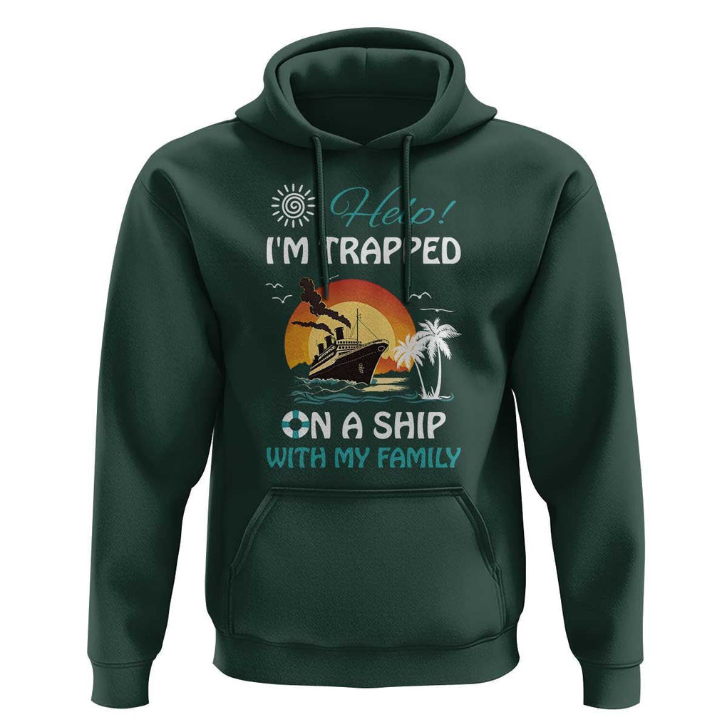 Funny Cruise Trip Hoodie Help I'm Trapped On A Ship With My Family Summer Vacation TS11 Dark Forest Green Print Your Wear
