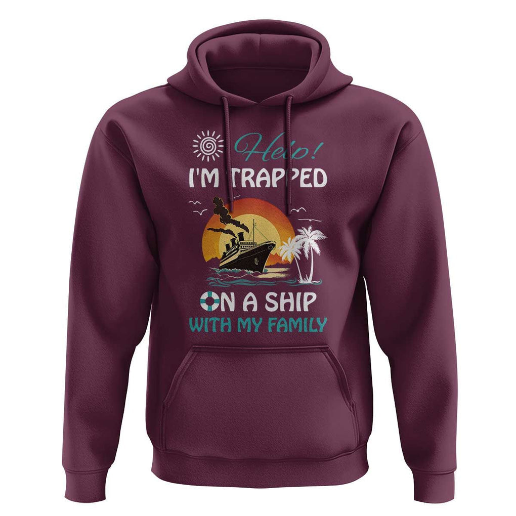 Funny Cruise Trip Hoodie Help I'm Trapped On A Ship With My Family Summer Vacation TS11 Maroon Print Your Wear