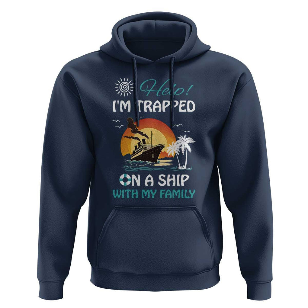 Funny Cruise Trip Hoodie Help I'm Trapped On A Ship With My Family Summer Vacation TS11 Navy Print Your Wear