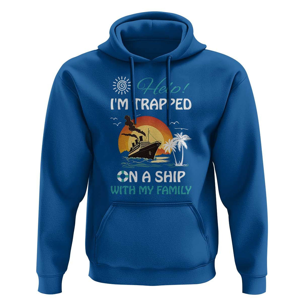 Funny Cruise Trip Hoodie Help I'm Trapped On A Ship With My Family Summer Vacation TS11 Royal Blue Print Your Wear