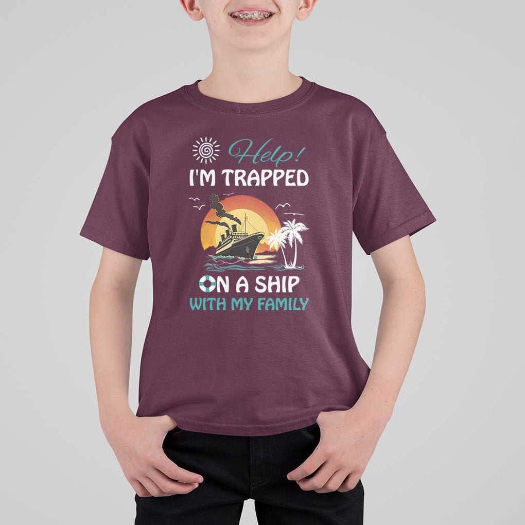 Funny Cruise Trip T Shirt For Kid Help I'm Trapped On A Ship With My Family Summer Vacation TS11 Maroon Print Your Wear