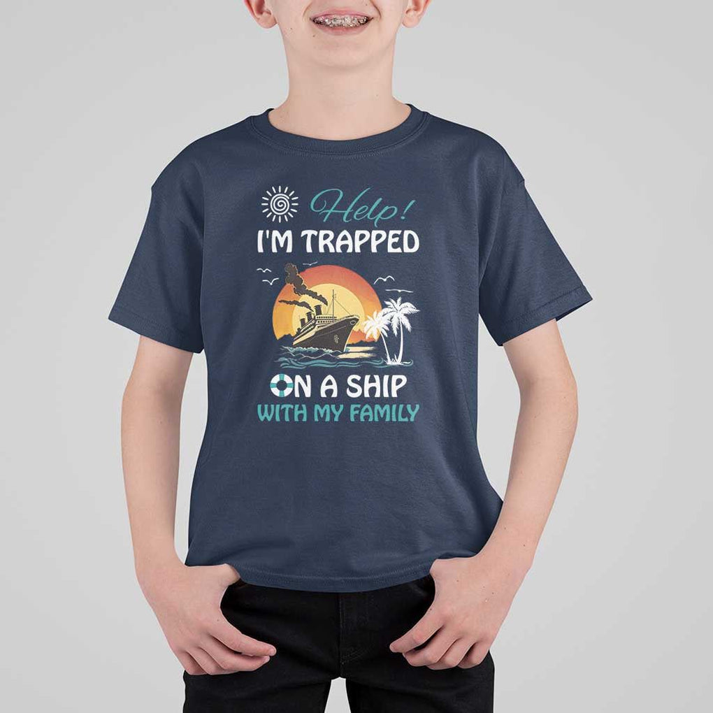 Funny Cruise Trip T Shirt For Kid Help I'm Trapped On A Ship With My Family Summer Vacation TS11 Navy Print Your Wear