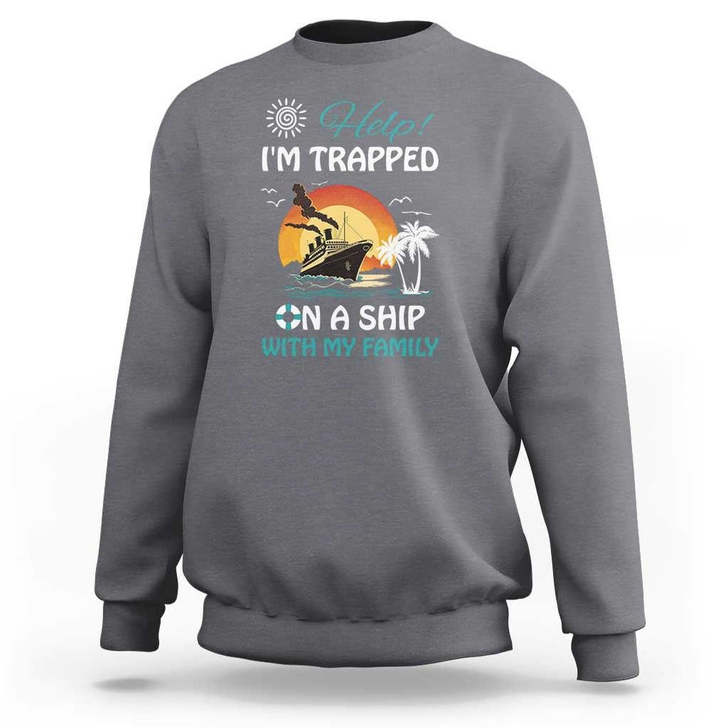 Funny Cruise Trip Sweatshirt Help I'm Trapped On A Ship With My Family Summer Vacation TS11 Charcoal Print Your Wear