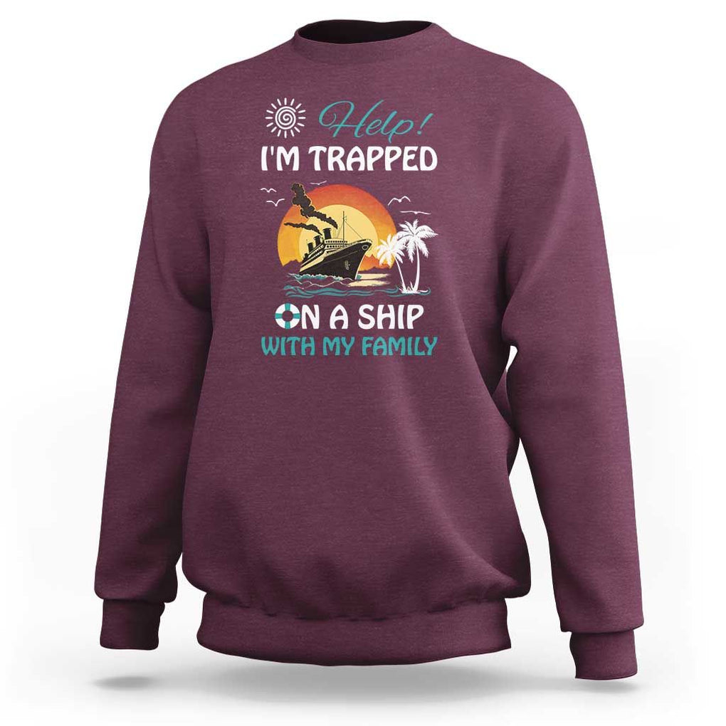 Funny Cruise Trip Sweatshirt Help I'm Trapped On A Ship With My Family Summer Vacation TS11 Maroon Print Your Wear