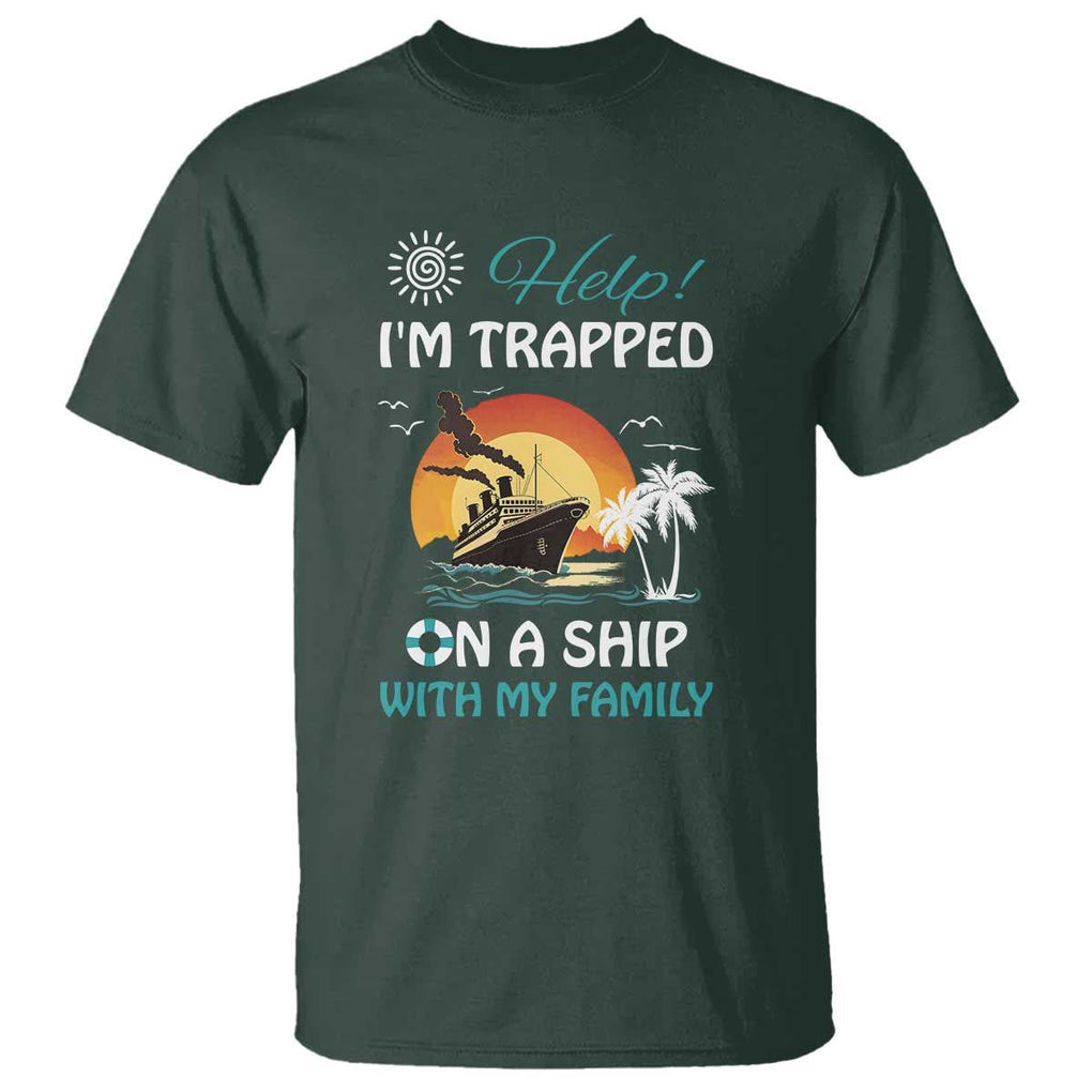 Funny Cruise Trip T Shirt Help I'm Trapped On A Ship With My Family Summer Vacation TS11 Dark Forest Green Print Your Wear