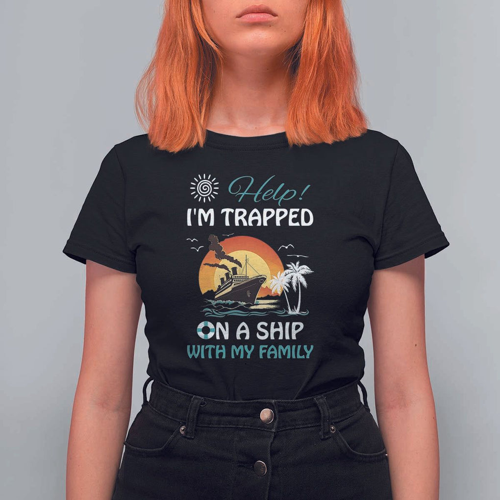 Funny Cruise Trip T Shirt For Women Help I'm Trapped On A Ship With My Family Summer Vacation TS11 Black Print Your Wear