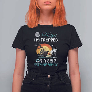 Funny Cruise Trip T Shirt For Women Help I'm Trapped On A Ship With My Family Summer Vacation TS11 Black Print Your Wear