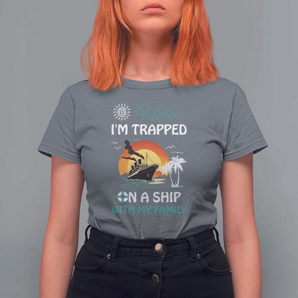 Funny Cruise Trip T Shirt For Women Help I'm Trapped On A Ship With My Family Summer Vacation TS11 Charcoal Print Your Wear