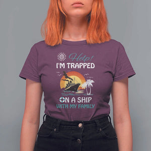 Funny Cruise Trip T Shirt For Women Help I'm Trapped On A Ship With My Family Summer Vacation TS11 Maroon Print Your Wear