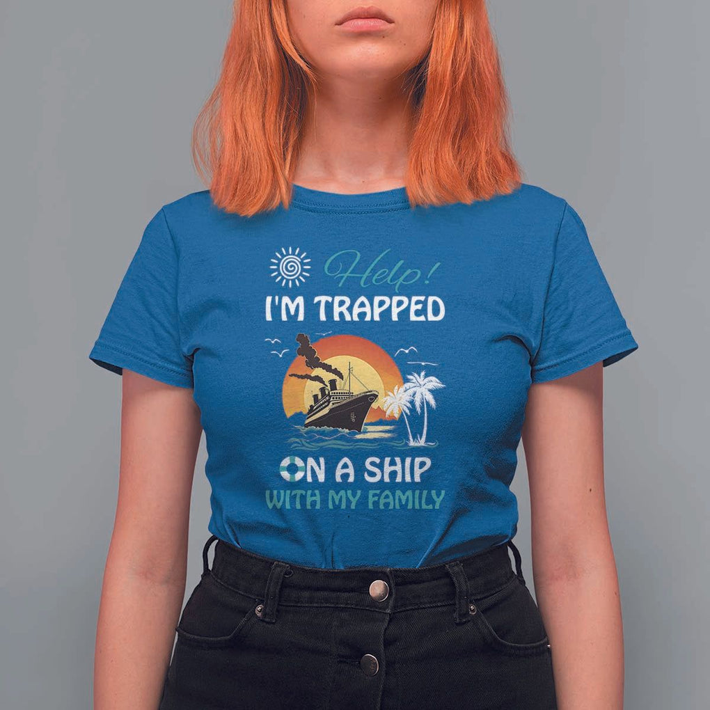 Funny Cruise Trip T Shirt For Women Help I'm Trapped On A Ship With My Family Summer Vacation TS11 Royal Blue Print Your Wear