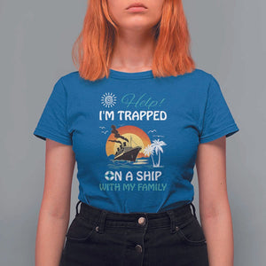 Funny Cruise Trip T Shirt For Women Help I'm Trapped On A Ship With My Family Summer Vacation TS11 Royal Blue Print Your Wear