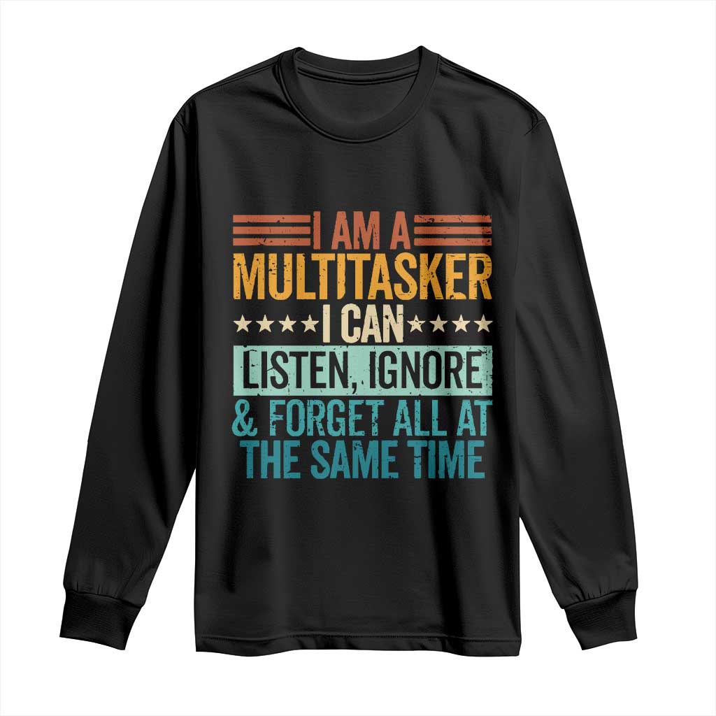 Funny I Am A Multitasker I Can Listen Ignore And Forget All At The Same Long Sleeve Shirt TS11 Black Print Your Wear