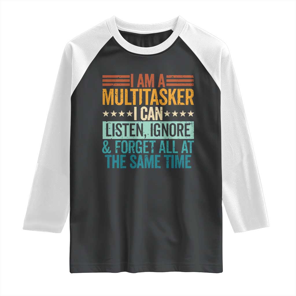 Funny I Am A Multitasker I Can Listen Ignore And Forget All At The Same Raglan Shirt TS11 Black White Print Your Wear