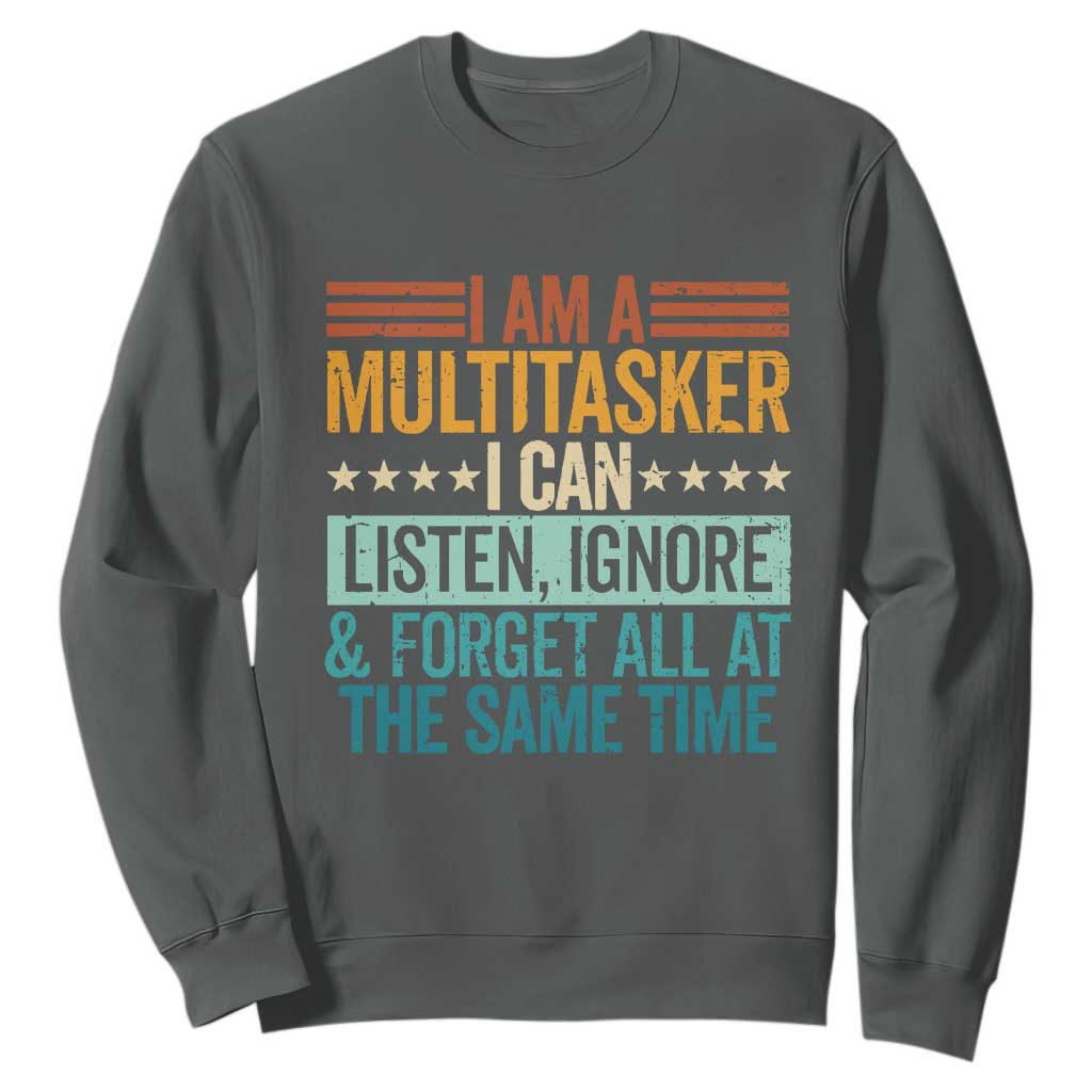 Funny I Am A Multitasker I Can Listen Ignore And Forget All At The Same Sweatshirt TS11 Dark Heather Print Your Wear