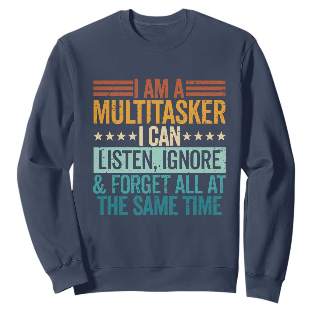 Funny I Am A Multitasker I Can Listen Ignore And Forget All At The Same Sweatshirt TS11 Navy Print Your Wear