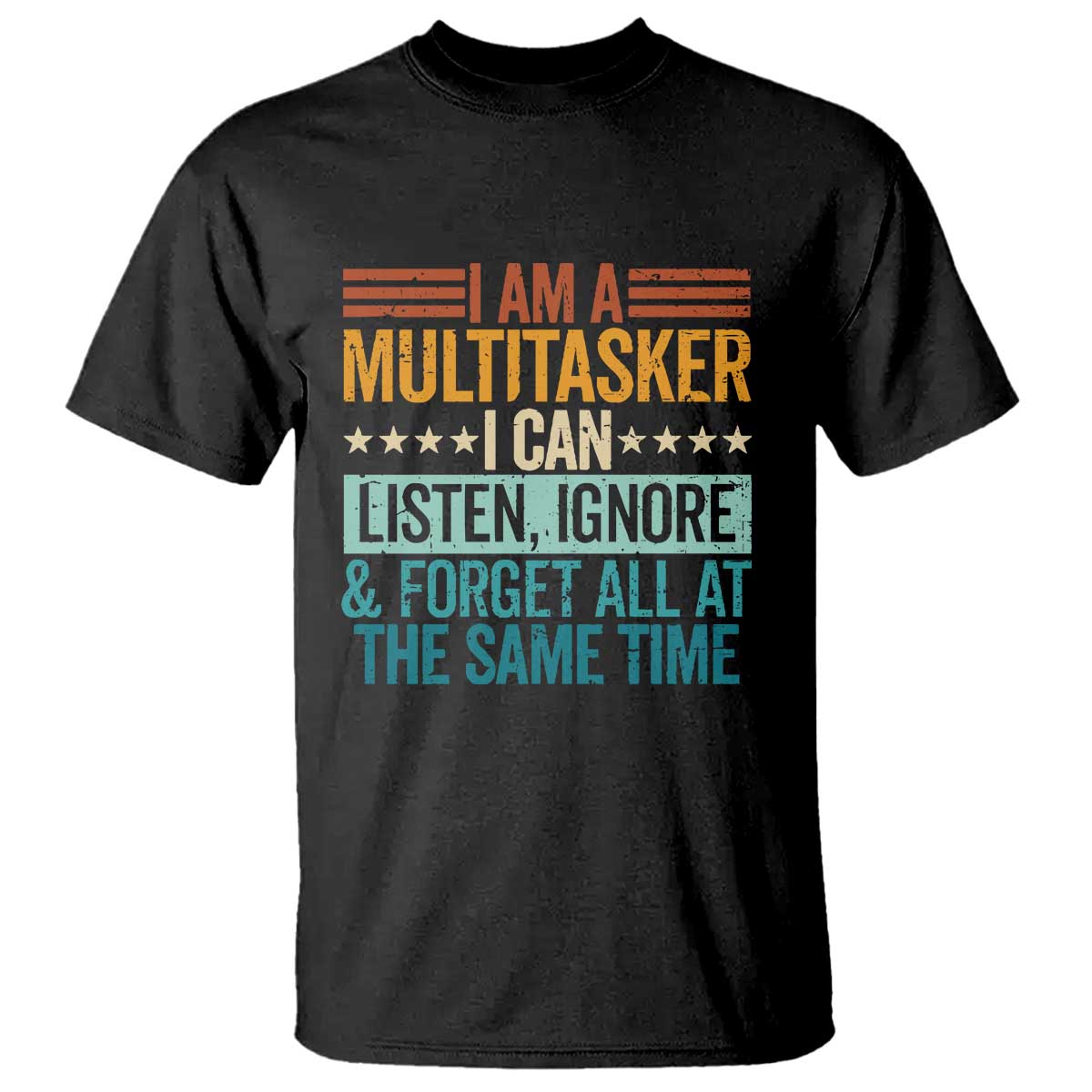 Funny I Am A Multitasker I Can Listen Ignore And Forget All At The Same T Shirt TS11 Black Print Your Wear