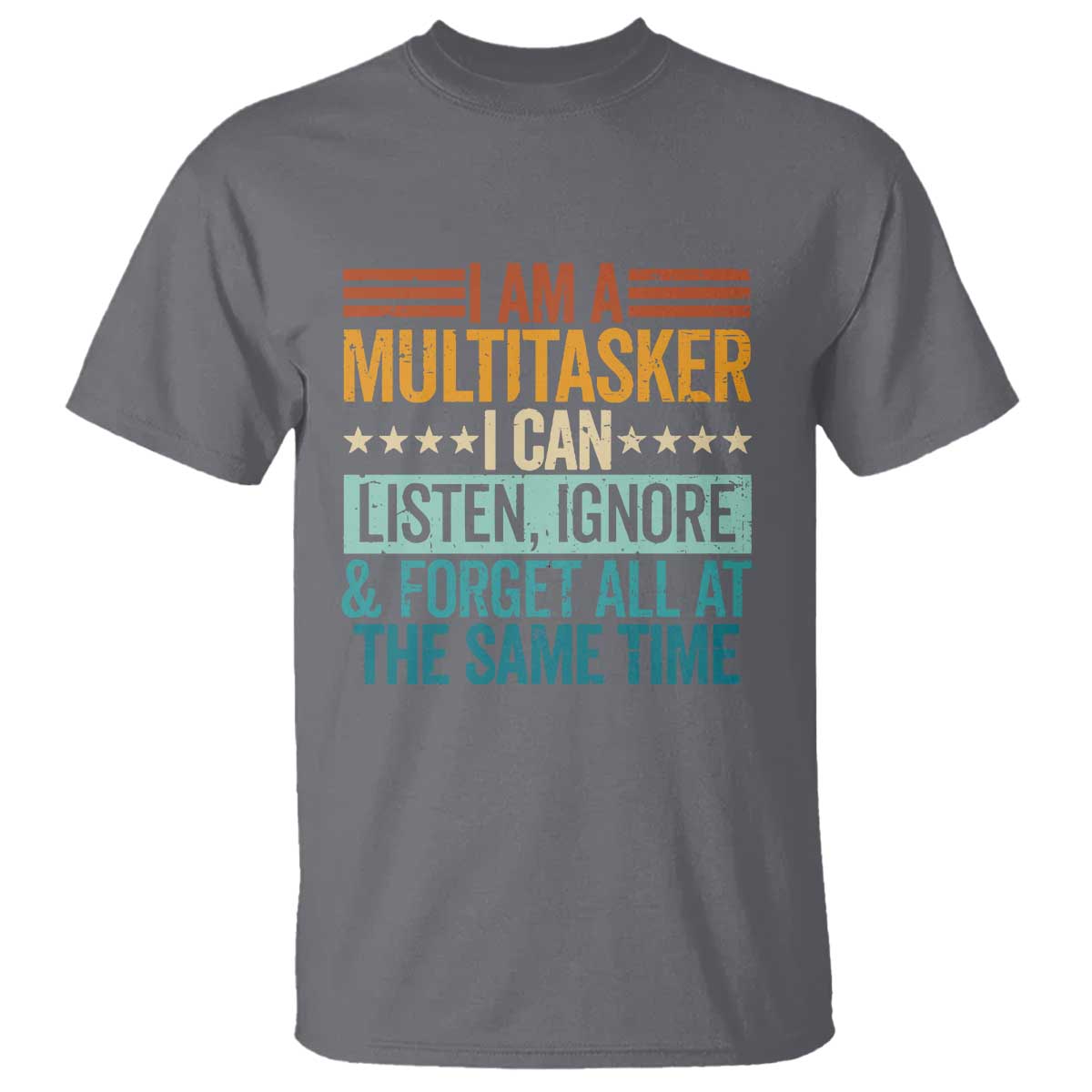 Funny I Am A Multitasker I Can Listen Ignore And Forget All At The Same T Shirt TS11 Charcoal Print Your Wear