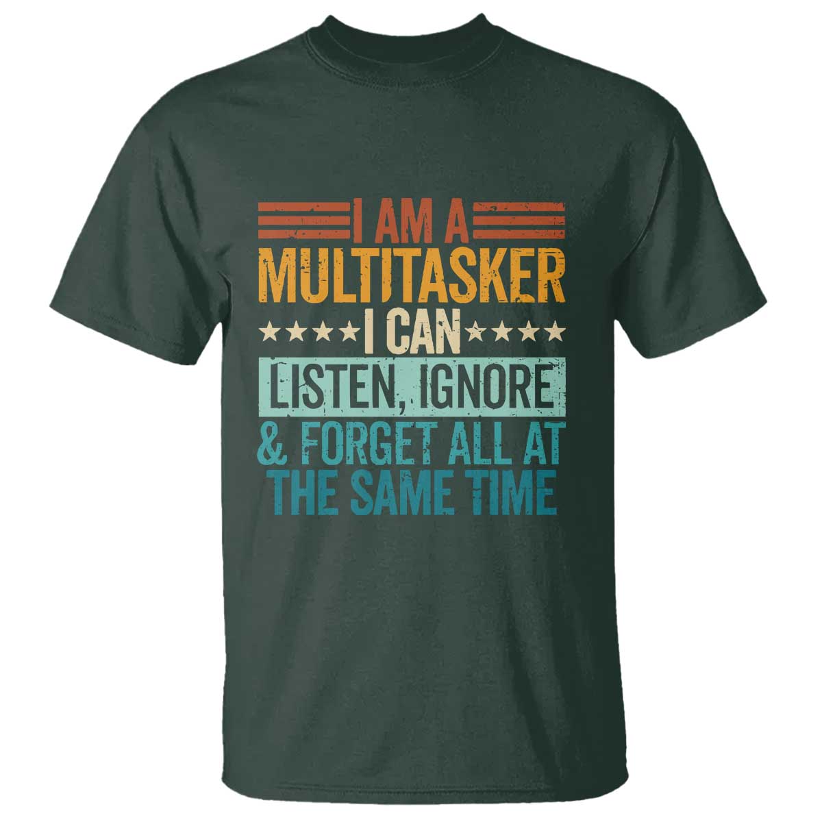 Funny I Am A Multitasker I Can Listen Ignore And Forget All At The Same T Shirt TS11 Dark Forest Green Print Your Wear
