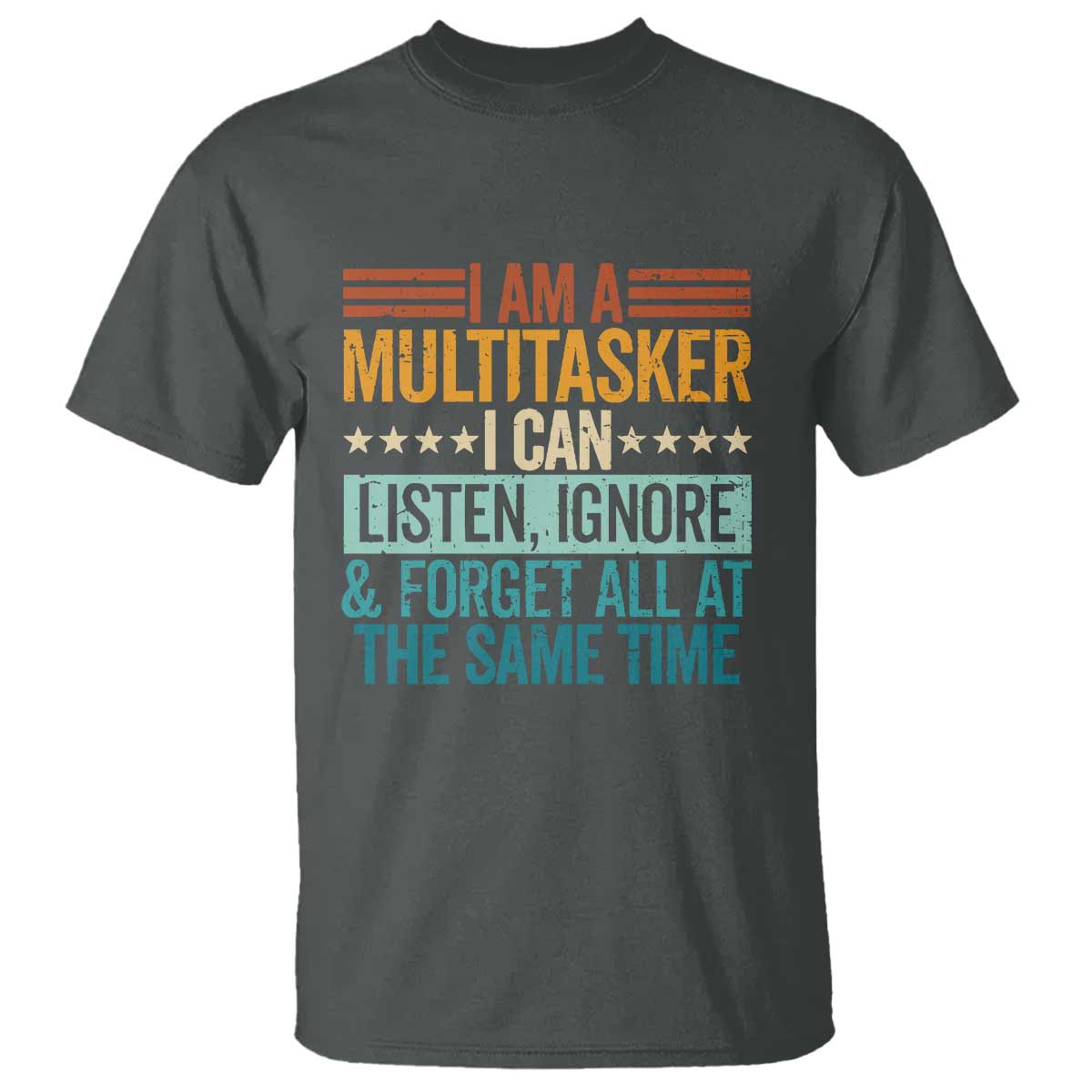 Funny I Am A Multitasker I Can Listen Ignore And Forget All At The Same T Shirt TS11 Dark Heather Print Your Wear