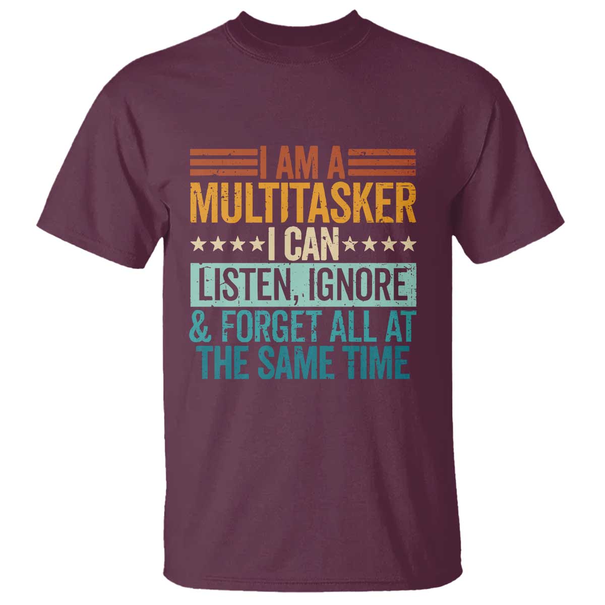 Funny I Am A Multitasker I Can Listen Ignore And Forget All At The Same T Shirt TS11 Maroon Print Your Wear