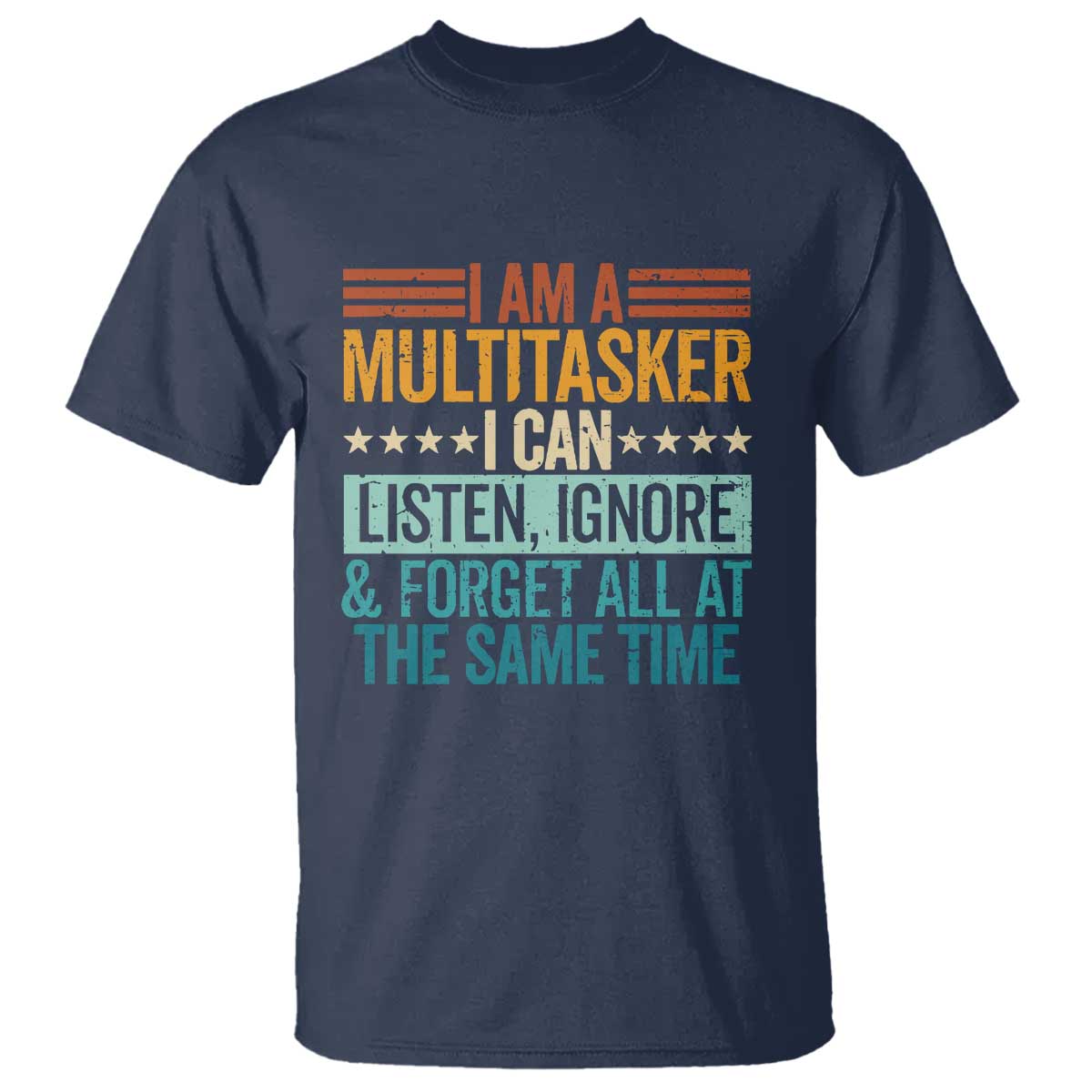 Funny I Am A Multitasker I Can Listen Ignore And Forget All At The Same T Shirt TS11 Navy Print Your Wear