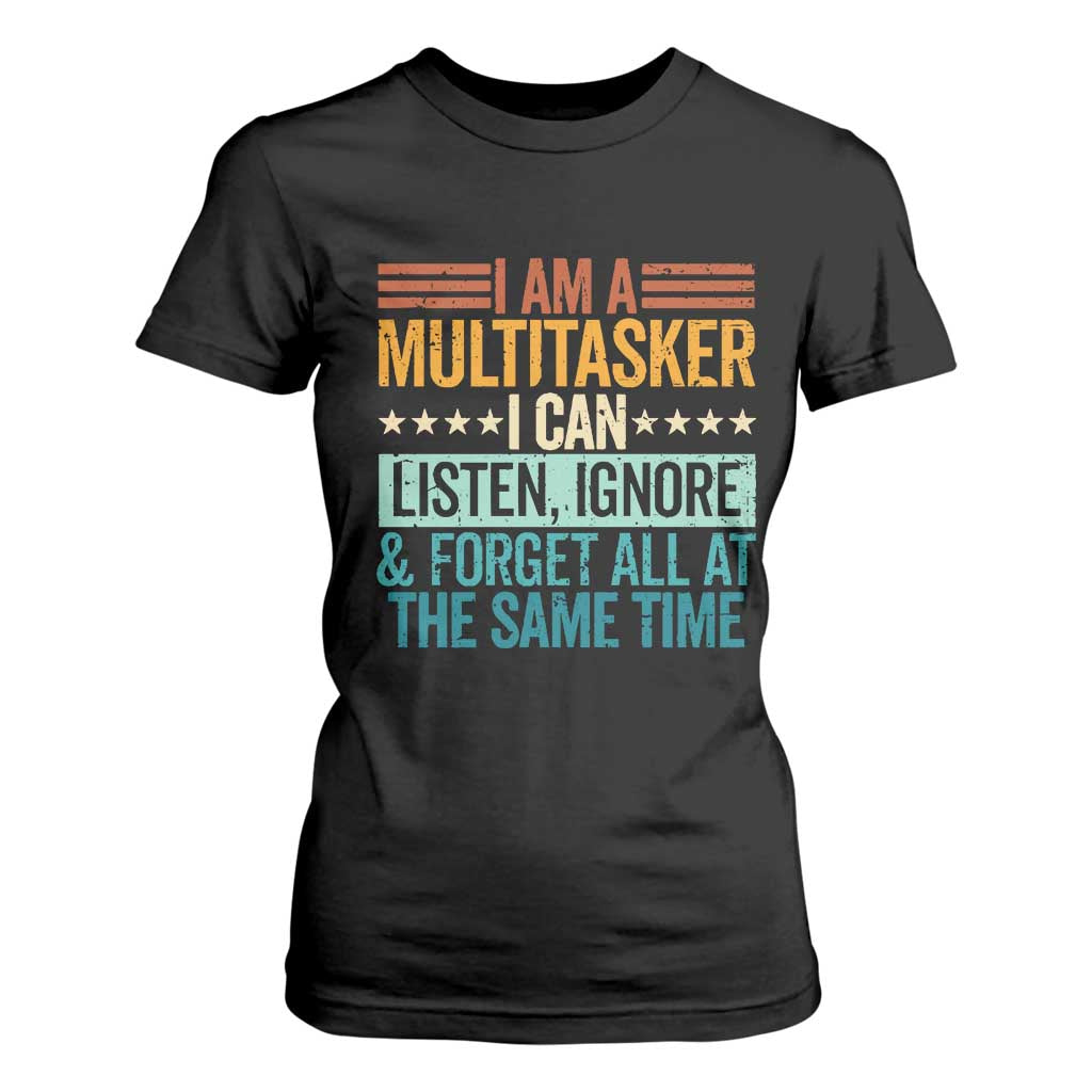 Funny I Am A Multitasker I Can Listen Ignore And Forget All At The Same T Shirt For Women TS11 Black Print Your Wear