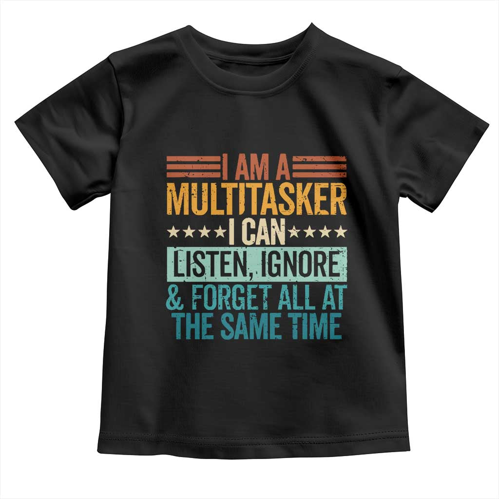 Funny I Am A Multitasker I Can Listen Ignore And Forget All At The Same Toddler T Shirt TS11 Black Print Your Wear