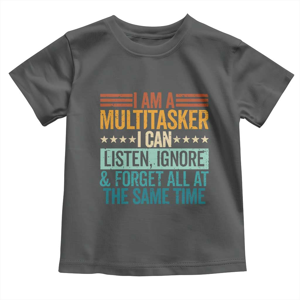 Funny I Am A Multitasker I Can Listen Ignore And Forget All At The Same Toddler T Shirt TS11 Dark Heather Print Your Wear