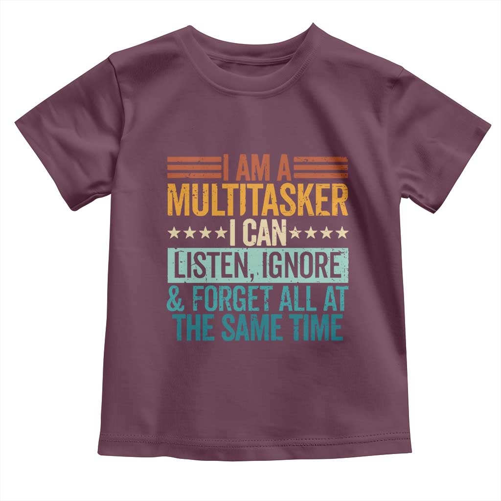 Funny I Am A Multitasker I Can Listen Ignore And Forget All At The Same Toddler T Shirt TS11 Maroon Print Your Wear