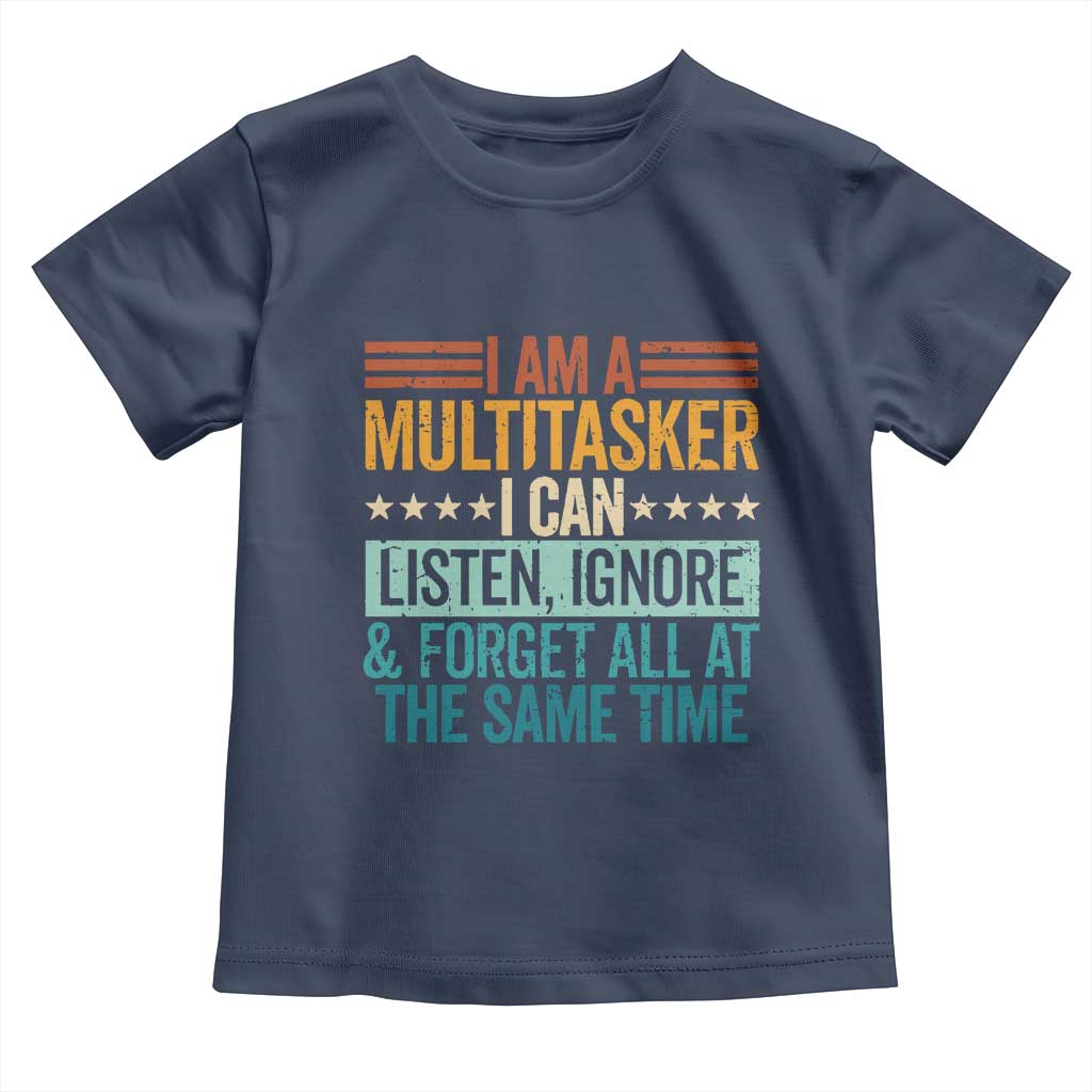 Funny I Am A Multitasker I Can Listen Ignore And Forget All At The Same Toddler T Shirt TS11 Navy Print Your Wear