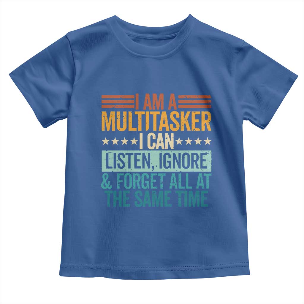 Funny I Am A Multitasker I Can Listen Ignore And Forget All At The Same Toddler T Shirt TS11 Royal Blue Print Your Wear