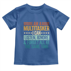 Funny I Am A Multitasker I Can Listen Ignore And Forget All At The Same Toddler T Shirt TS11 Royal Blue Print Your Wear